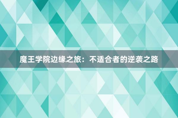 魔王学院边缘之旅：不适合者的逆袭之路